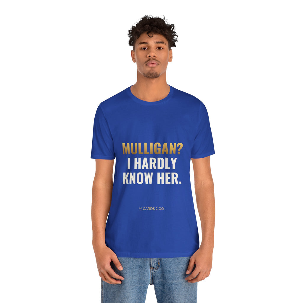 Mulligan? I Hardly Know Her Tee