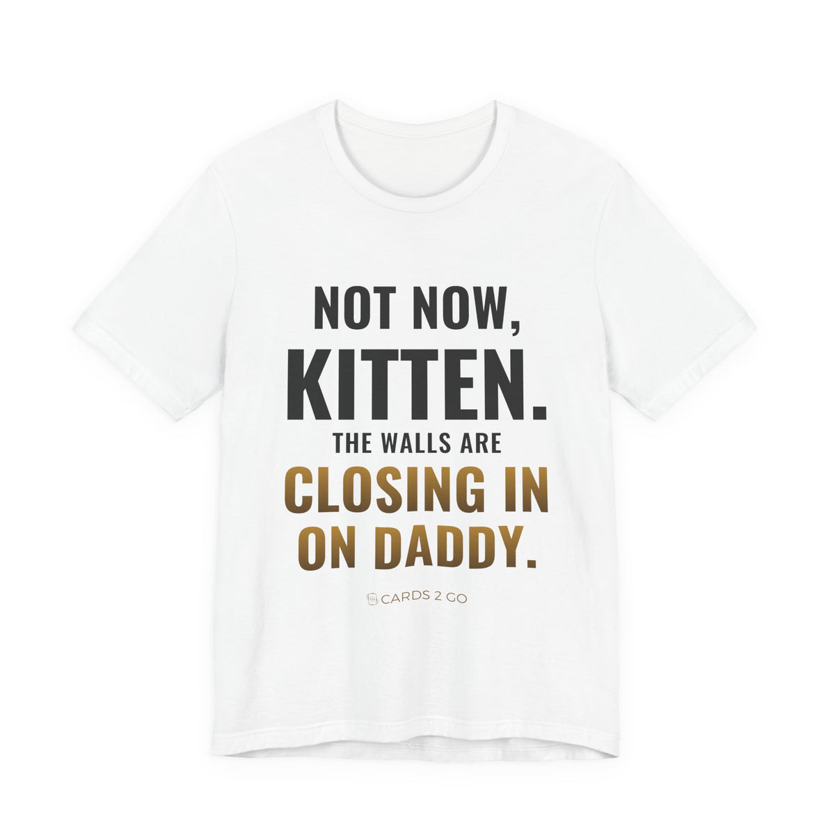 Not Now Kitten, The Walls Are Closing In On Daddy Tee – funny trading card t-shirt by Cards2Go