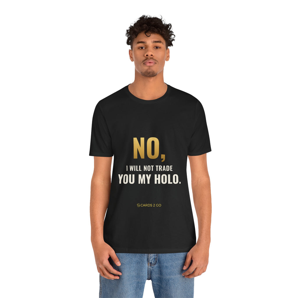 No, I Will Not Trade You My Holo Tee