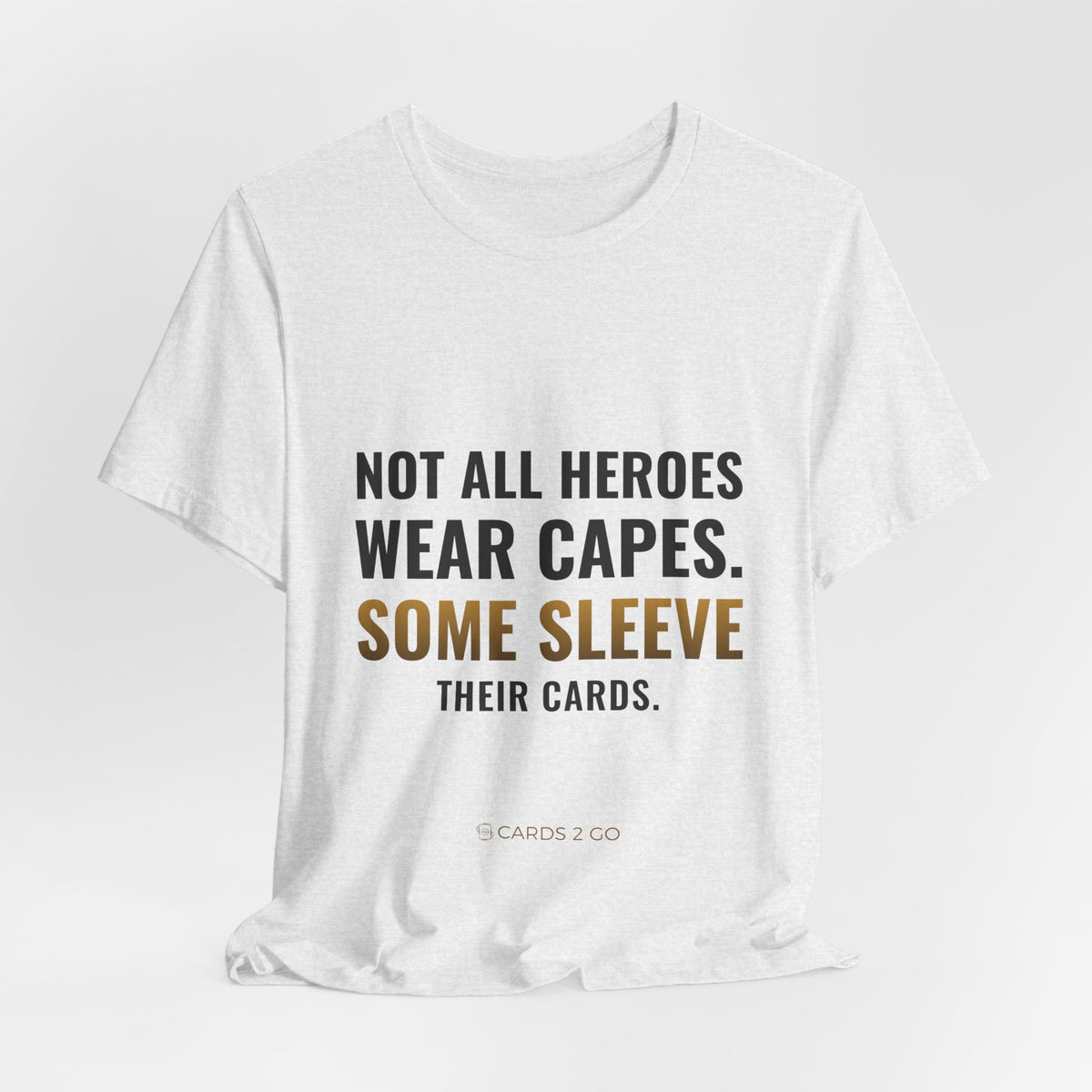 Not All Heroes Wear Capes. Some Sleeve Their Cards. Tee
