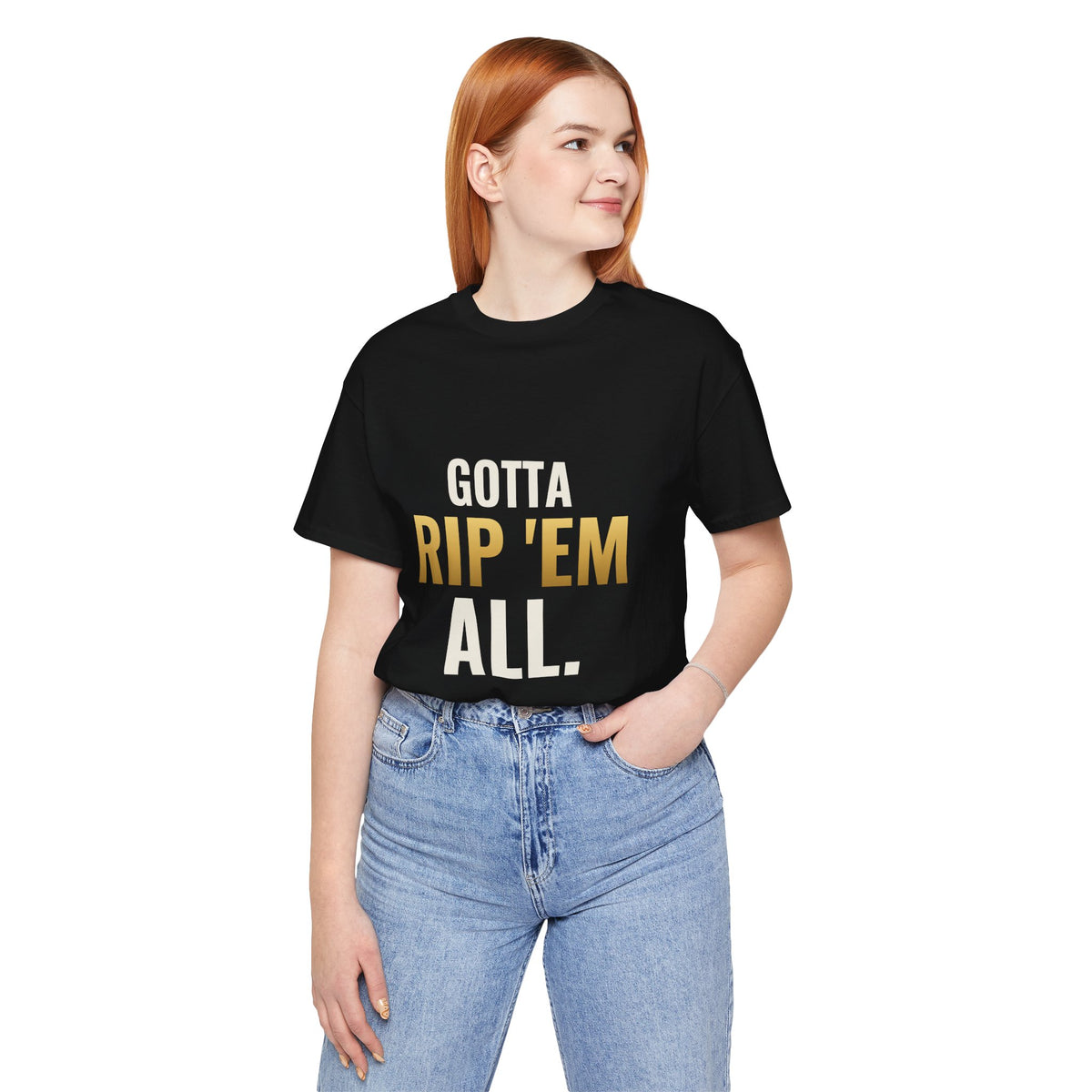 Gotta Rip 'Em All Tee