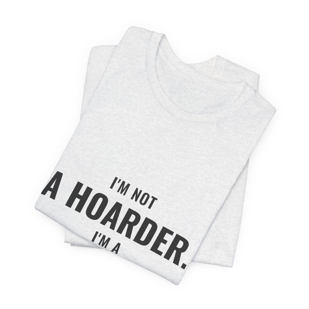 I'm Not A Hoarder, I'm A Collector Tee