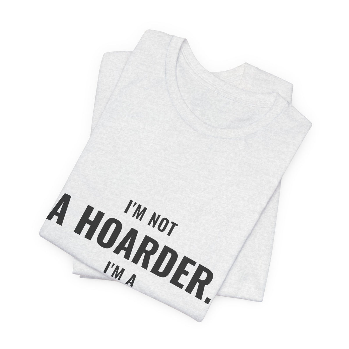 I'm Not A Hoarder, I'm A Collector Tee