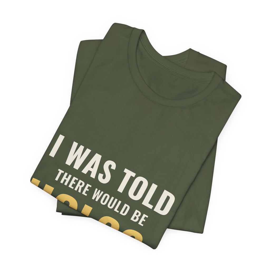 I Was Told There Would Be Holos Tee