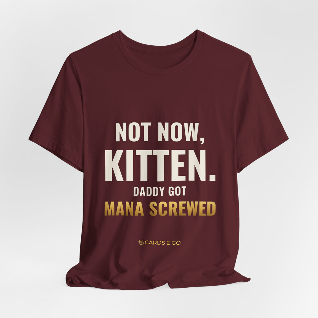Not Now Kitten, Daddy Got Mana Screwed Tee