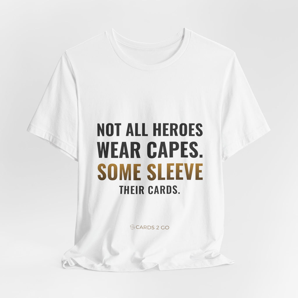 Not All Heroes Wear Capes. Some Sleeve Their Cards. Tee