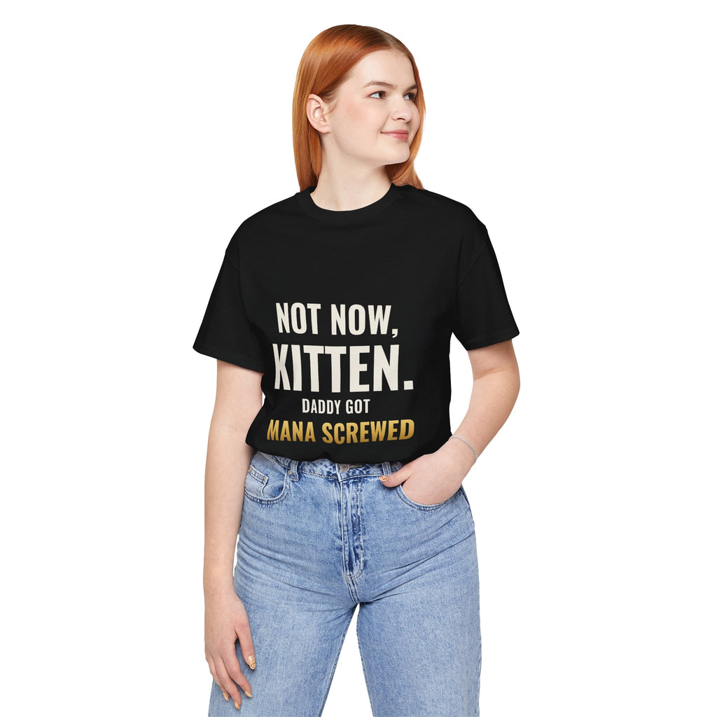 Not Now Kitten, Daddy Got Mana Screwed Tee