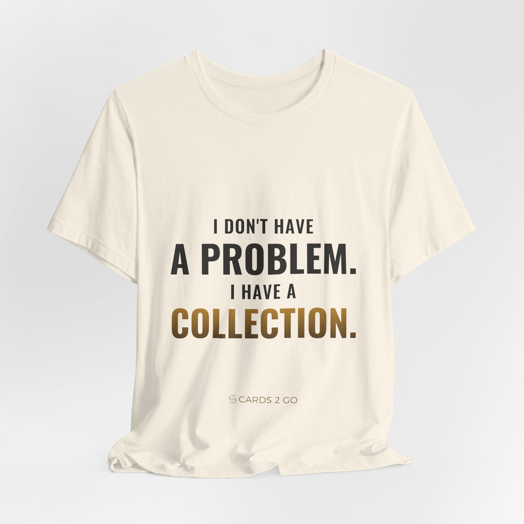 I Don't Have A Problem, I Have A Collection Tee