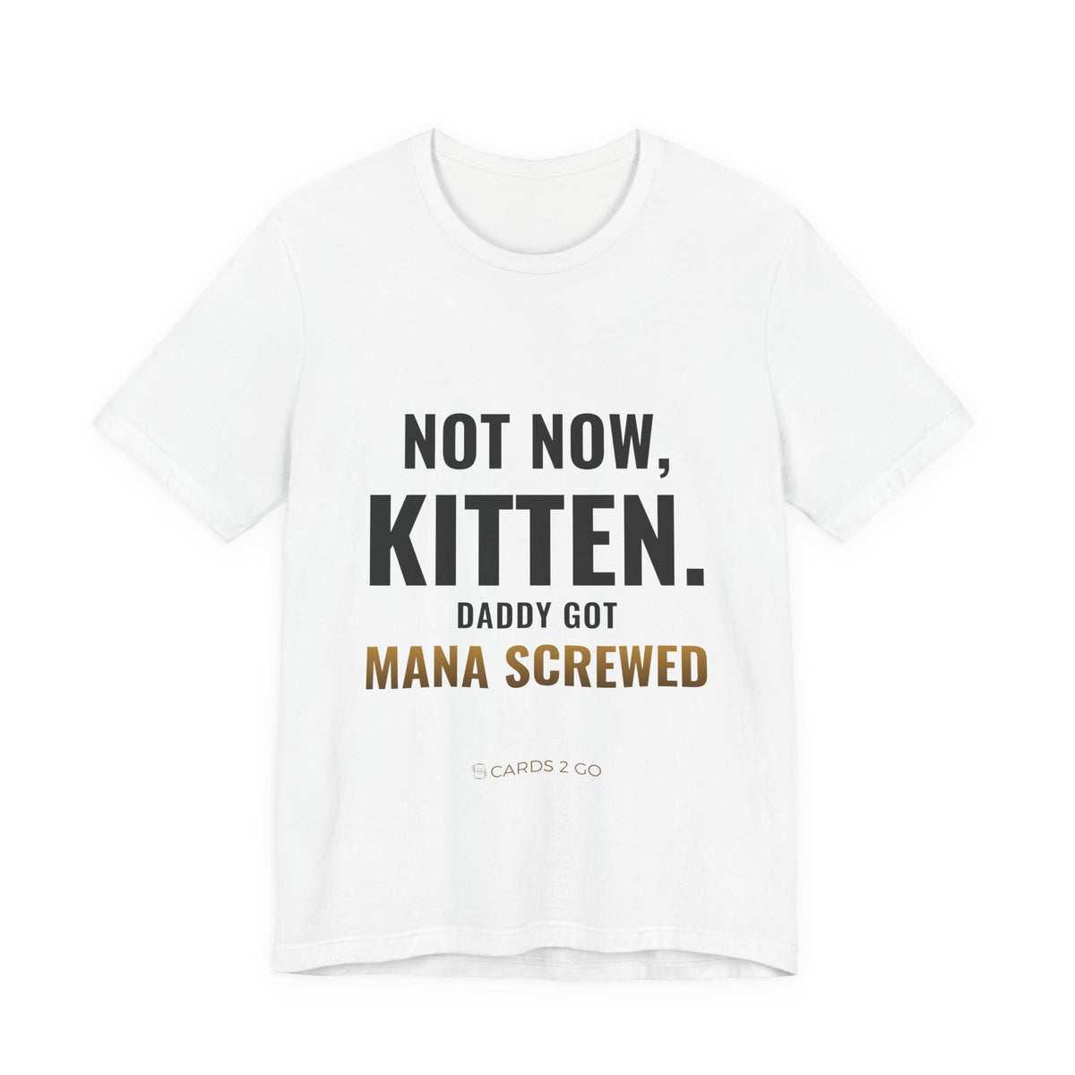 Not Now Kitten, Daddy Got Mana Screwed Tee – funny MTG t-shirt by Cards2Go