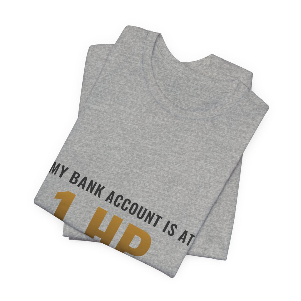 My Bank Account Is At 1 HP Tee