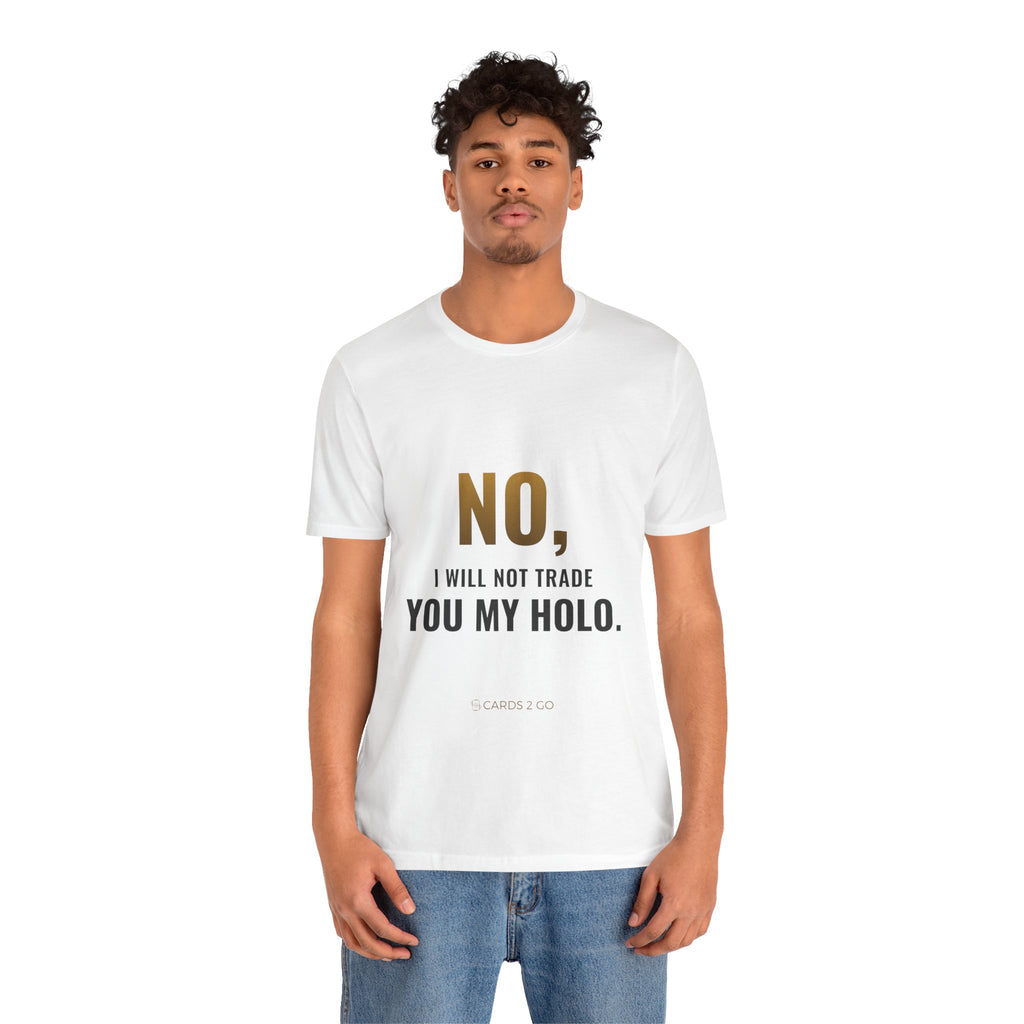 No, I Will Not Trade You My Holo Tee