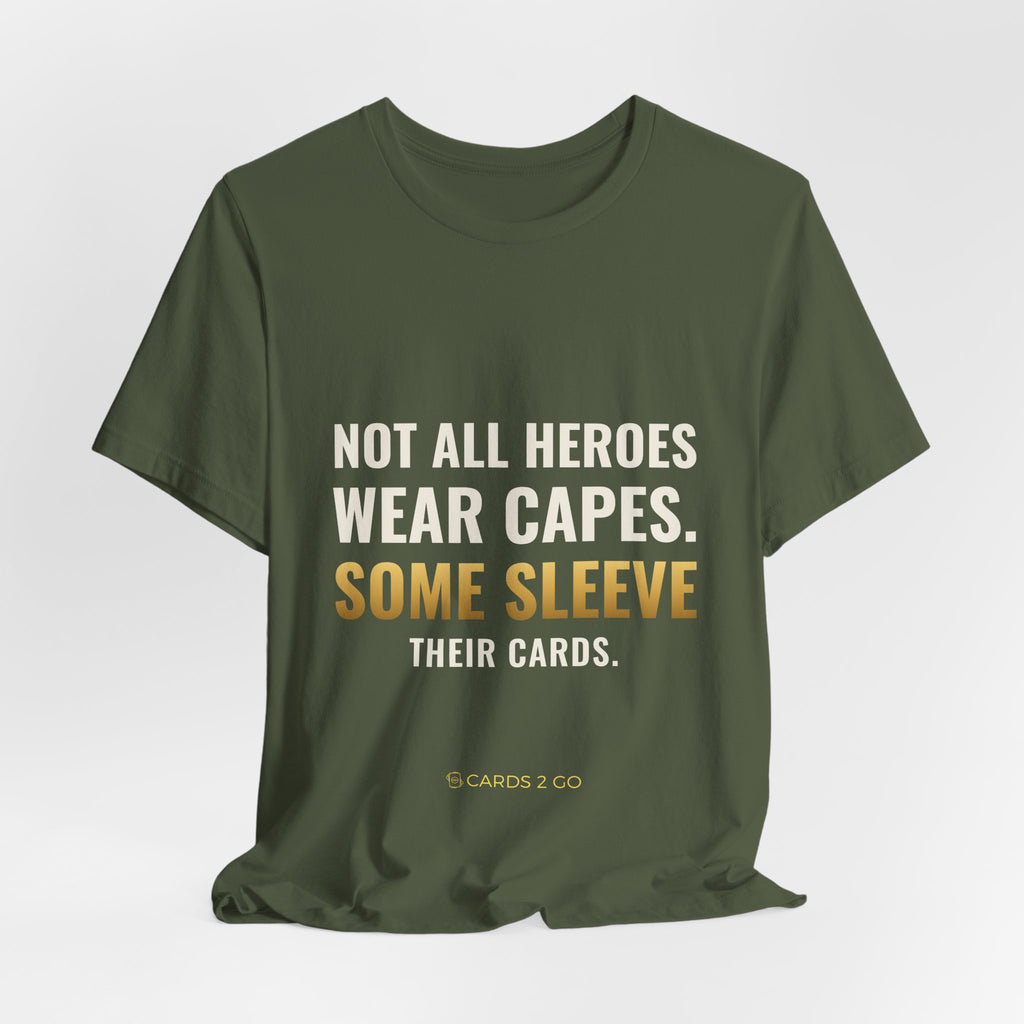Not All Heroes Wear Capes. Some Sleeve Their Cards. Tee