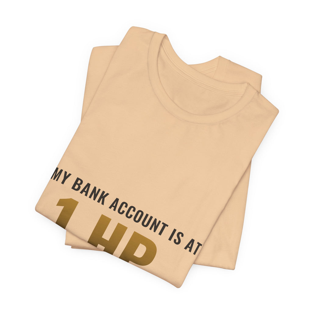 My Bank Account Is At 1 HP Tee
