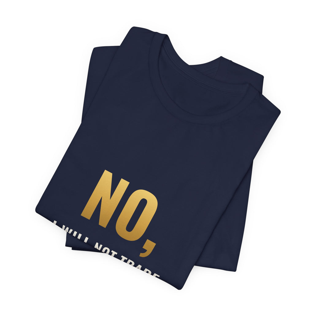 No, I Will Not Trade You My Holo Tee
