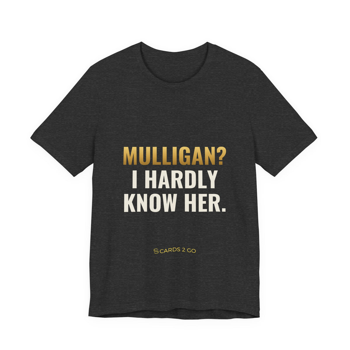 Mulligan? I Hardly Know Her Tee