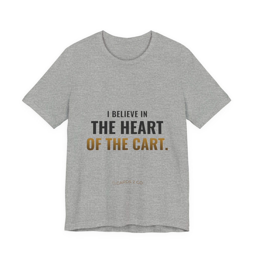 I Believe In The Heart Of The Cart Tee