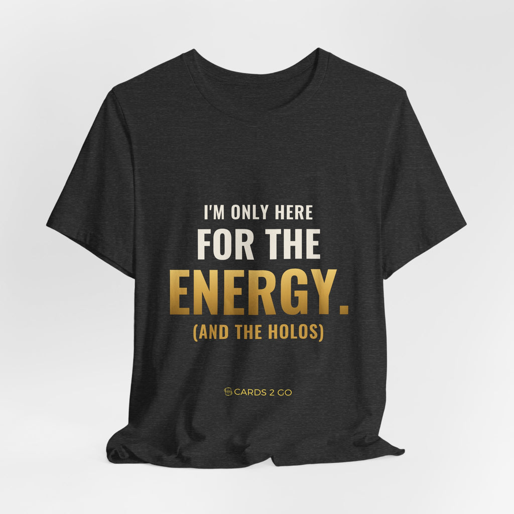 I'm Only Here For The Energy Tee