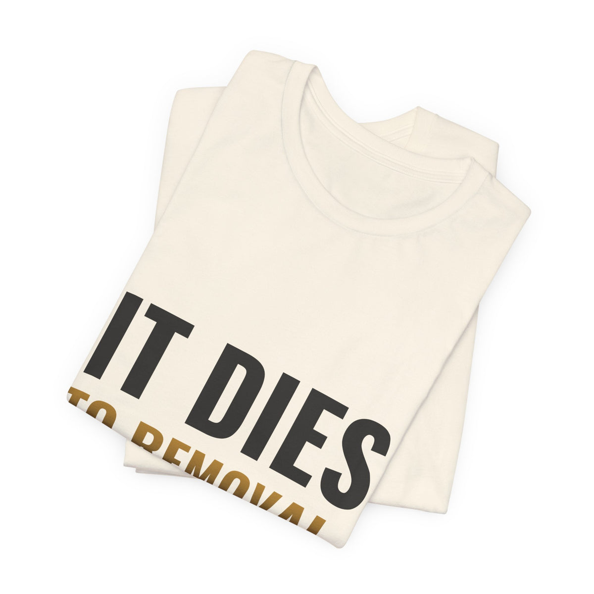 It Dies To Removal Tee