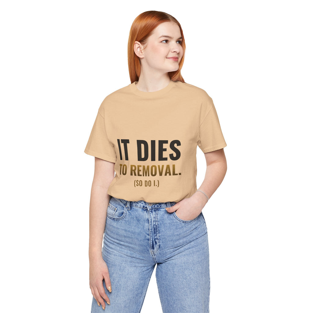 It Dies To Removal Tee