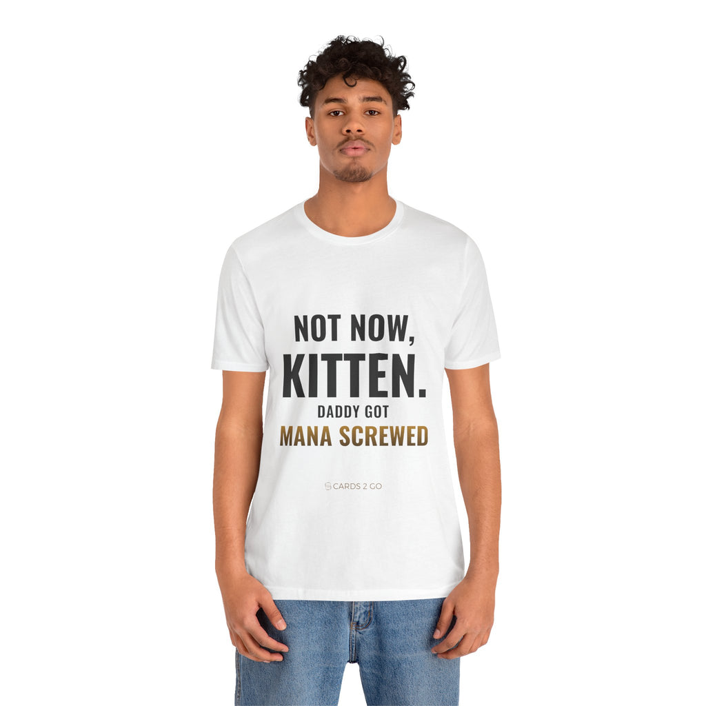 Not Now Kitten, Daddy Got Mana Screwed Tee