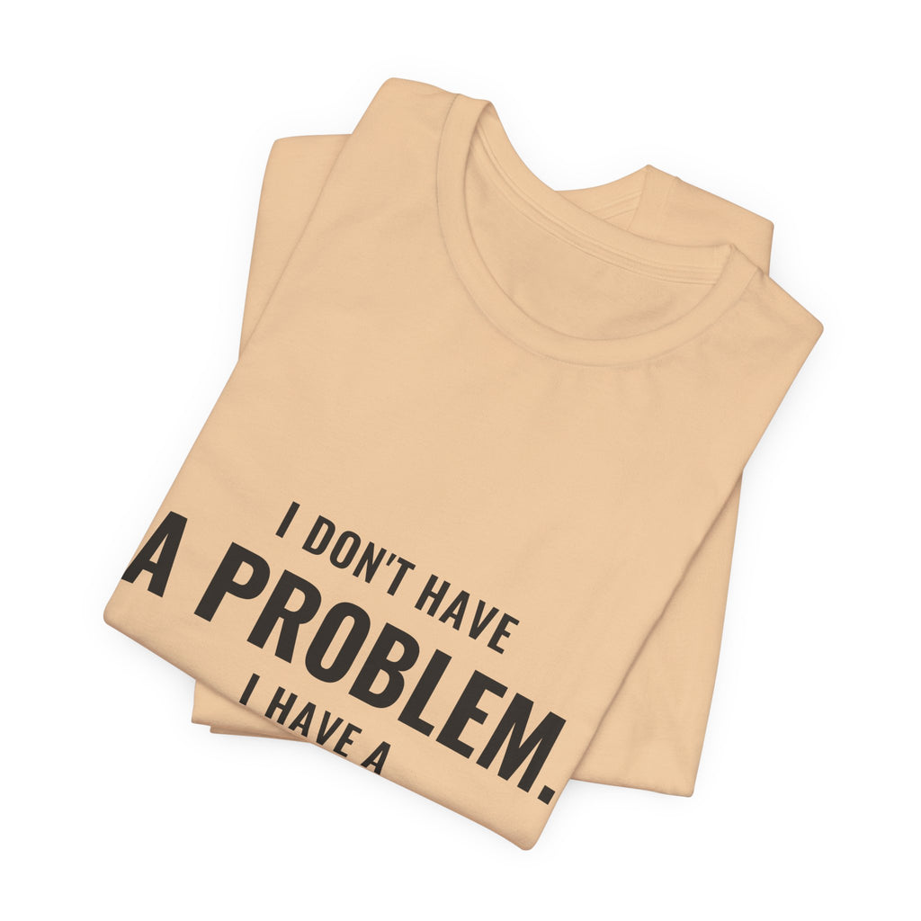 I Don't Have A Problem, I Have A Collection Tee