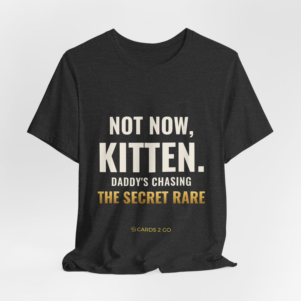 Not Now Kitten, Daddy's Chasing The Secret Rare Tee