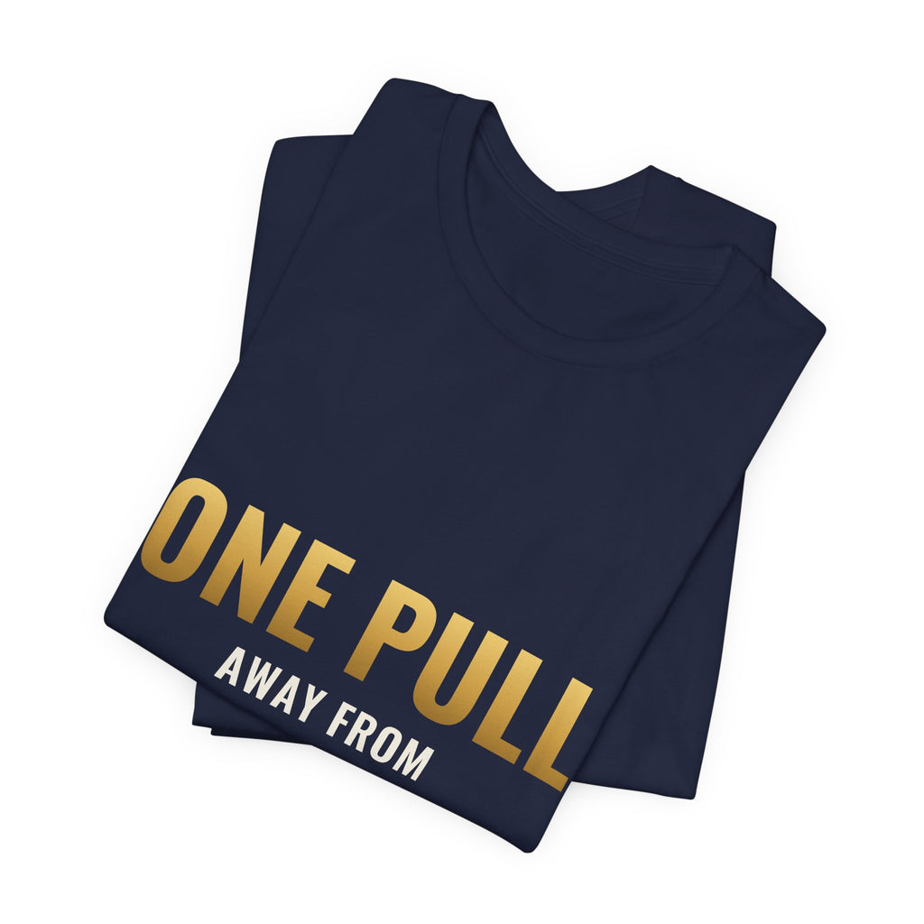 One Pull Away From Retirement Tee