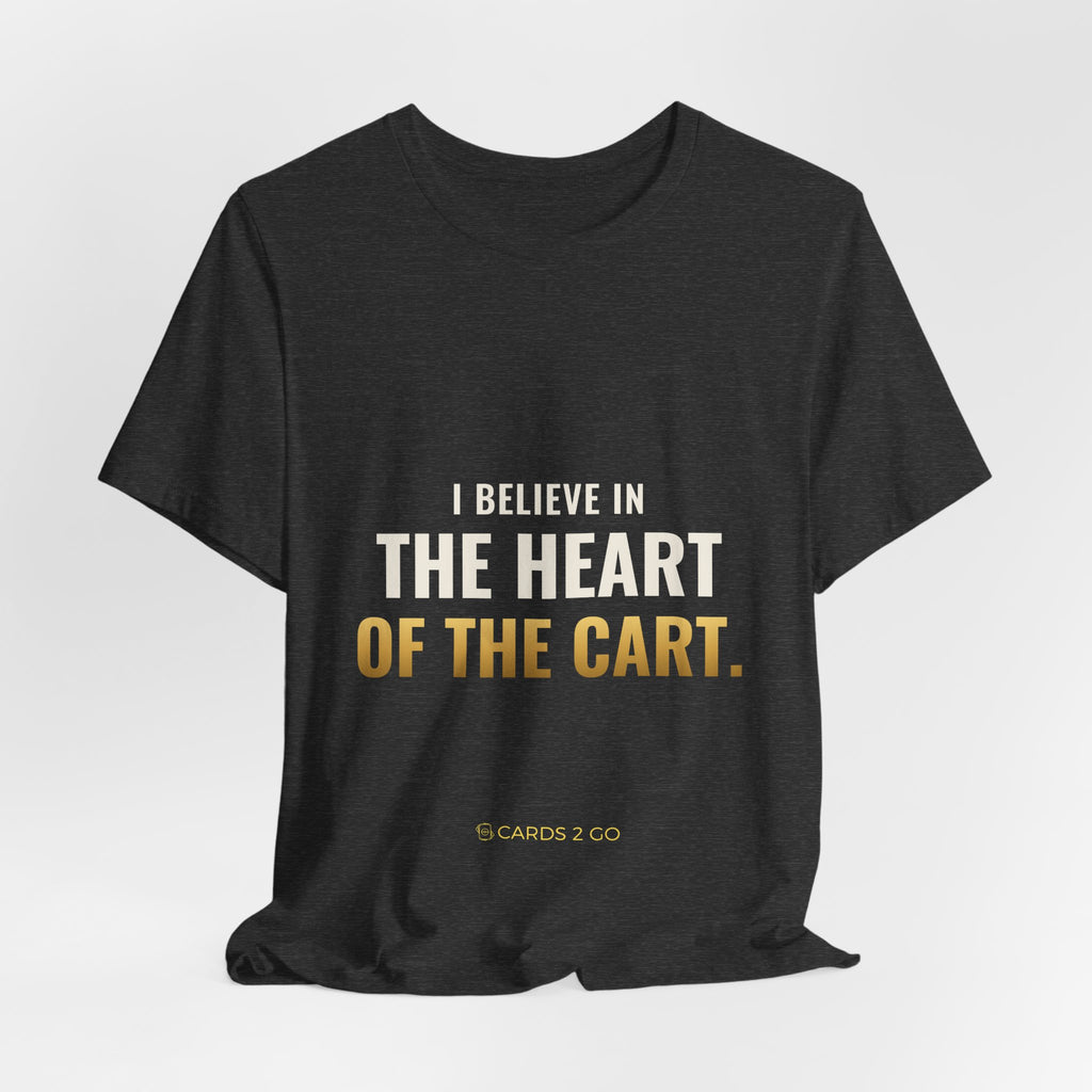 I Believe In The Heart Of The Cart Tee