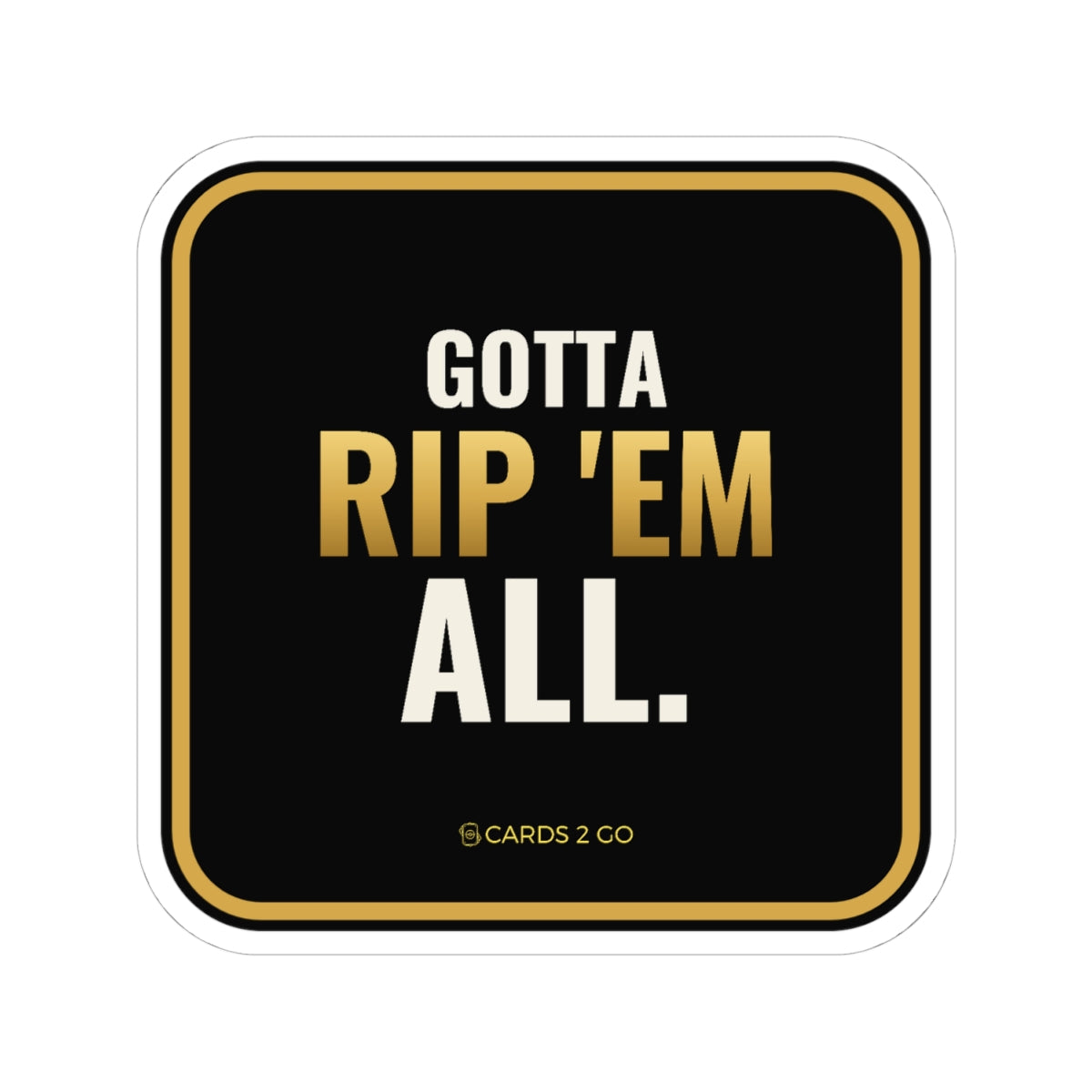 Gotta Rip 'Em All Sticker