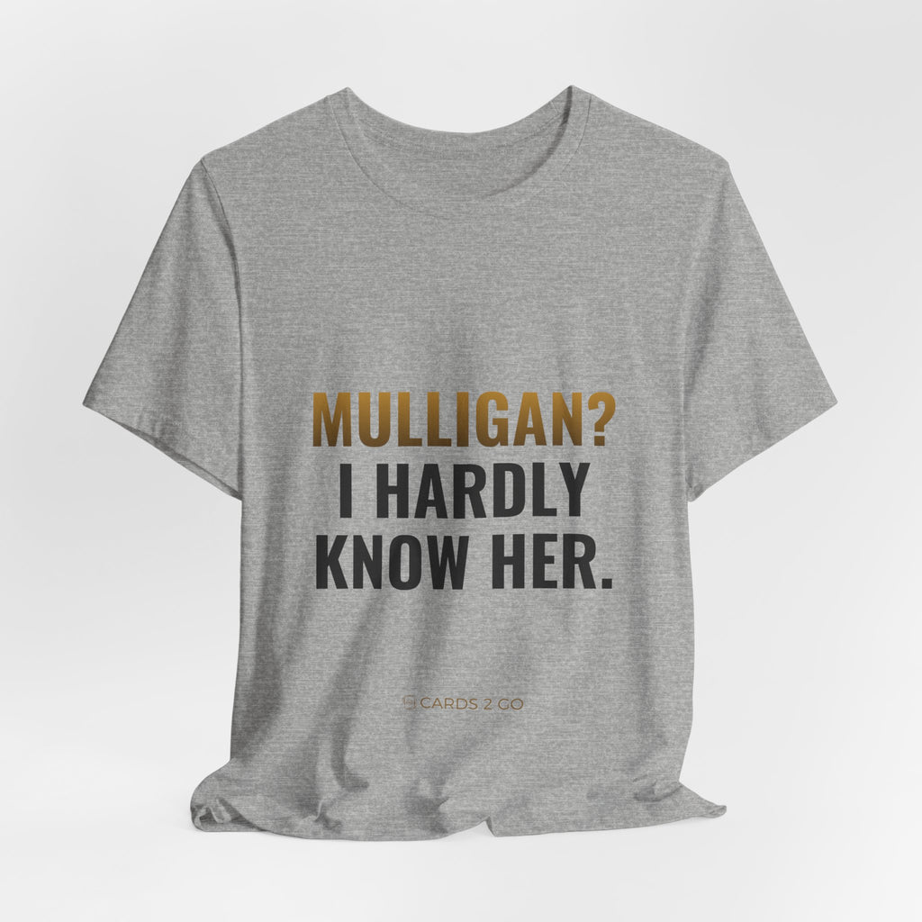 Mulligan? I Hardly Know Her Tee