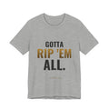 Gotta Rip 'Em All Tee