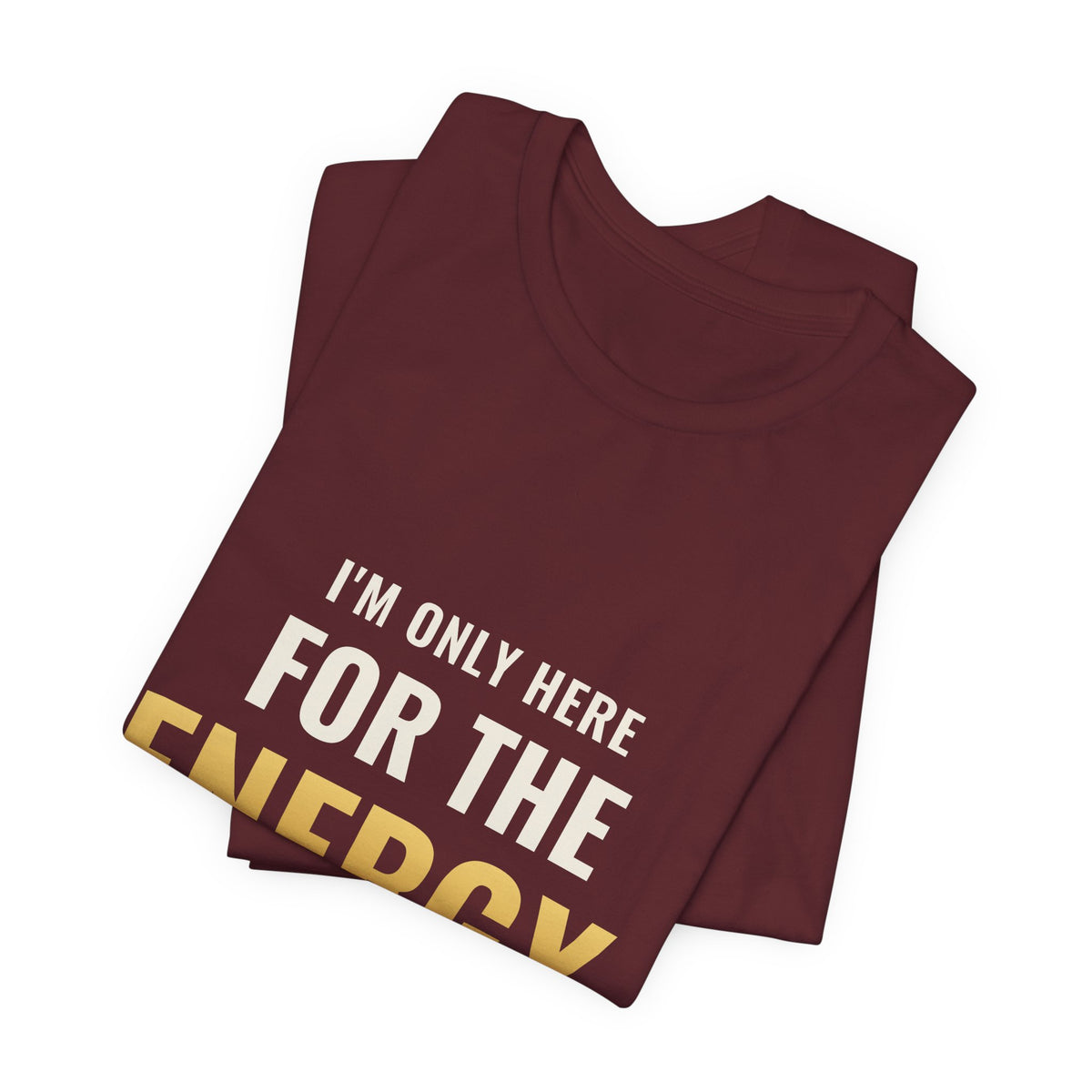 I'm Only Here For The Energy Tee
