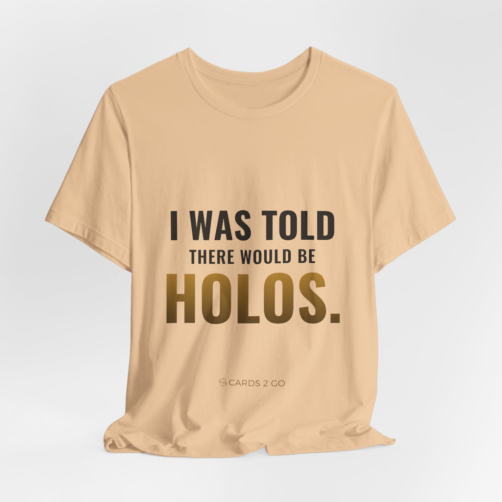 I Was Told There Would Be Holos Tee