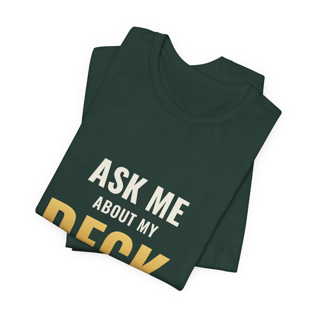 Ask Me About My Deck (Please Don't) Tee