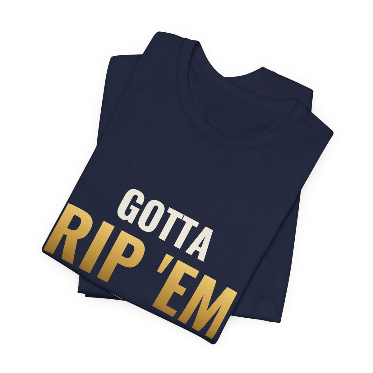 Gotta Rip 'Em All Tee