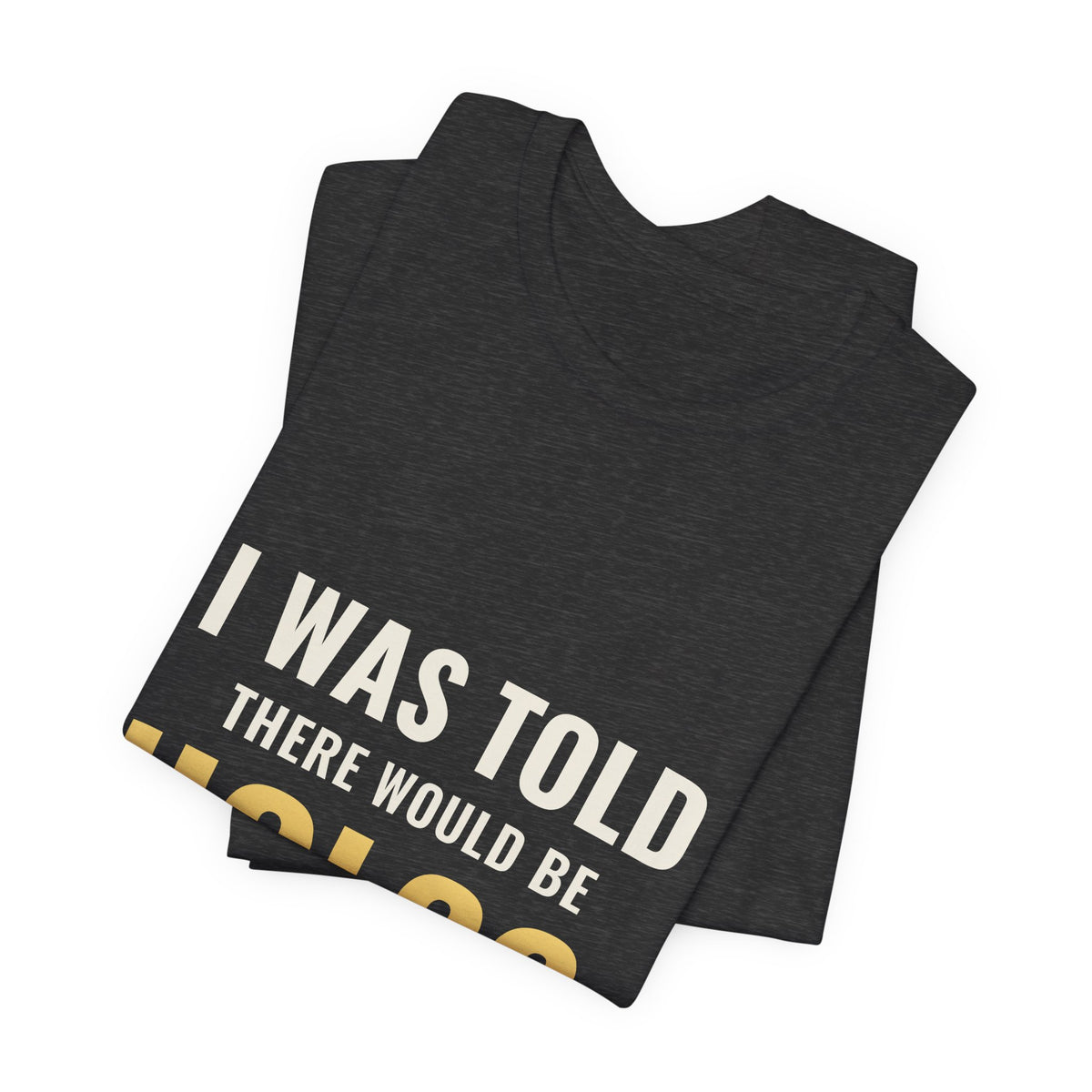 I Was Told There Would Be Holos Tee