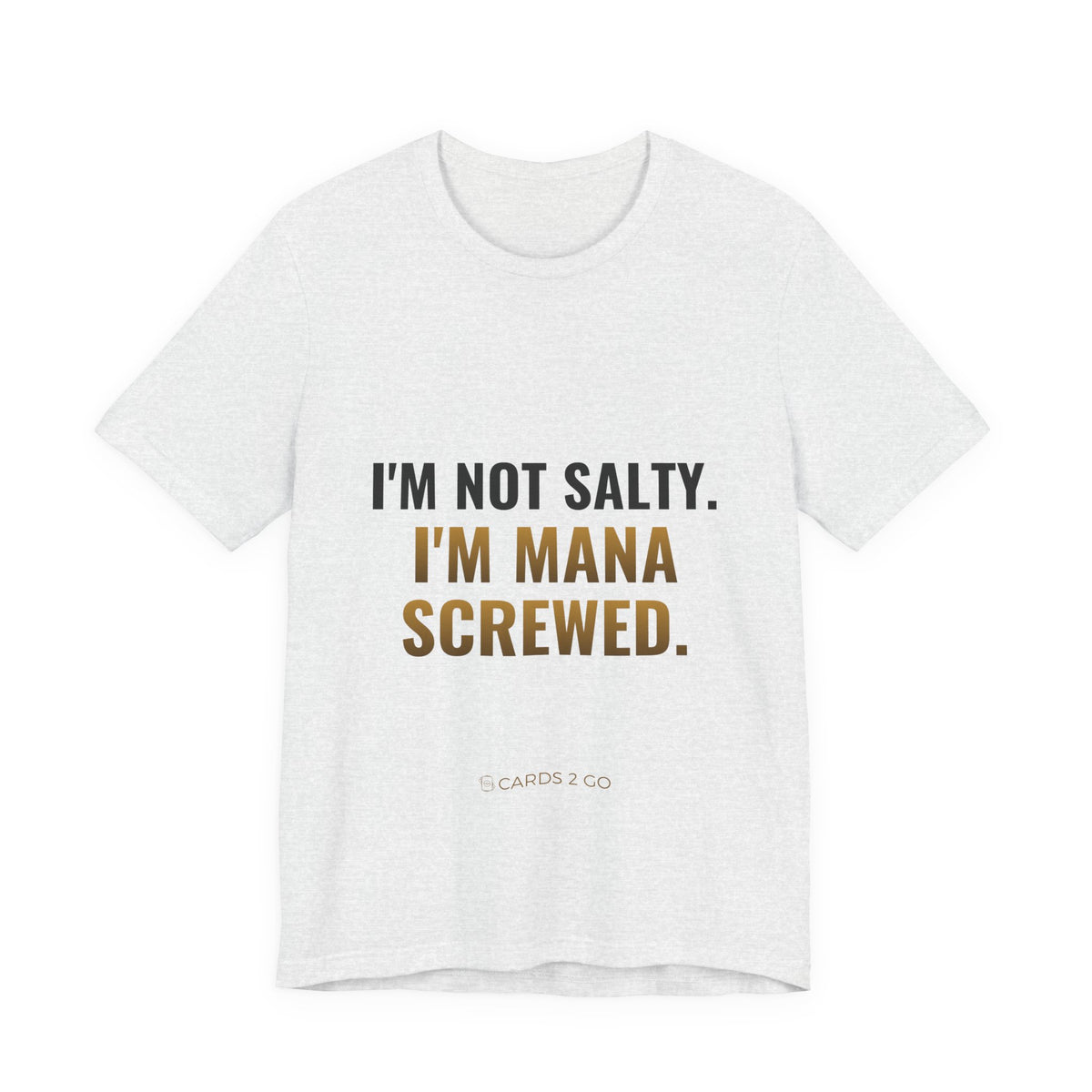 I'm Not Salty, I'm Mana Screwed Tee