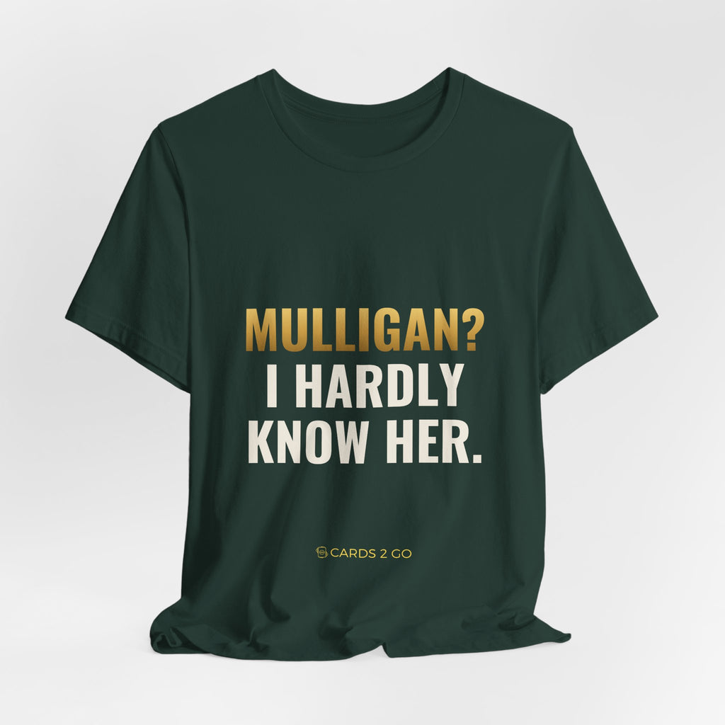 Mulligan? I Hardly Know Her Tee