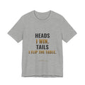 Heads I Win, Tails I Flip The Table Tee