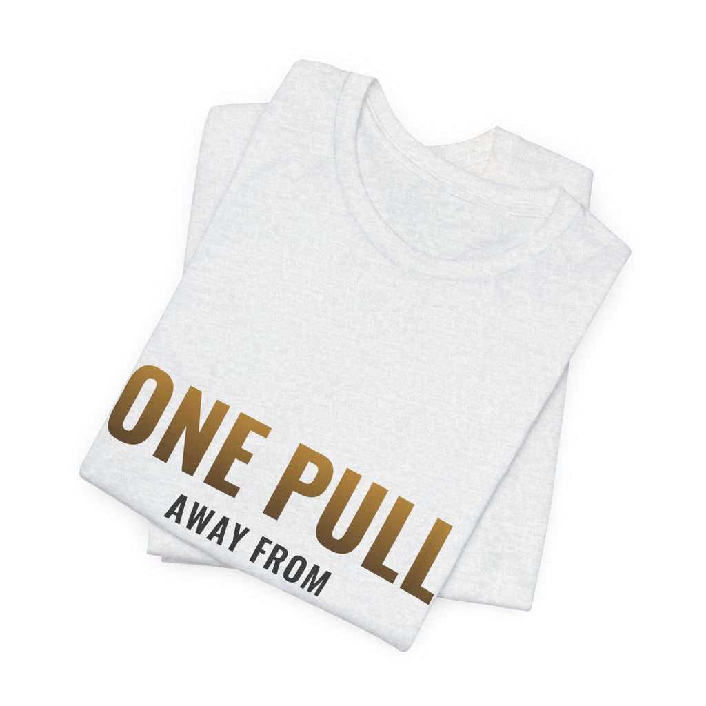 One Pull Away From Retirement Tee