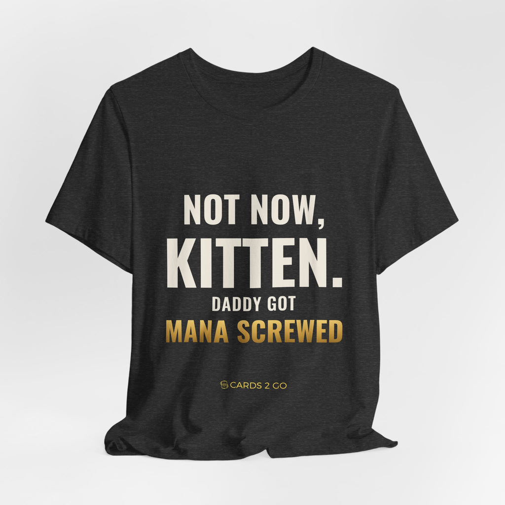 Not Now Kitten, Daddy Got Mana Screwed Tee
