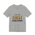 Still In My First Evolution Tee