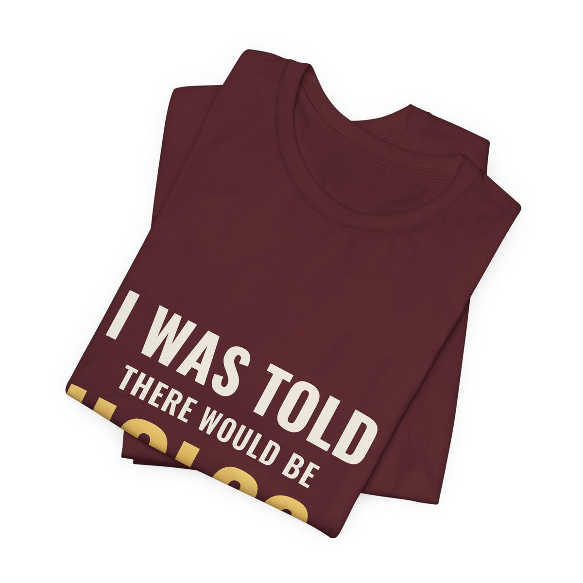 I Was Told There Would Be Holos Tee