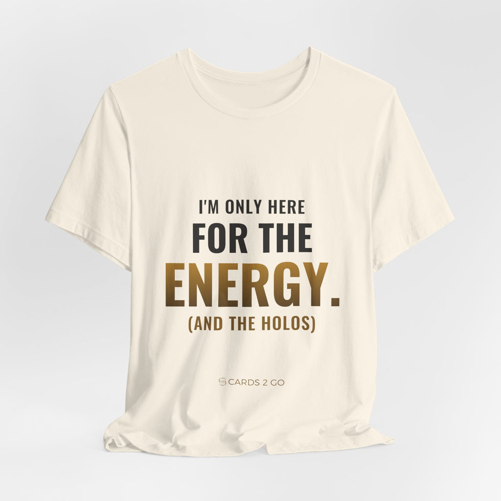 I'm Only Here For The Energy Tee
