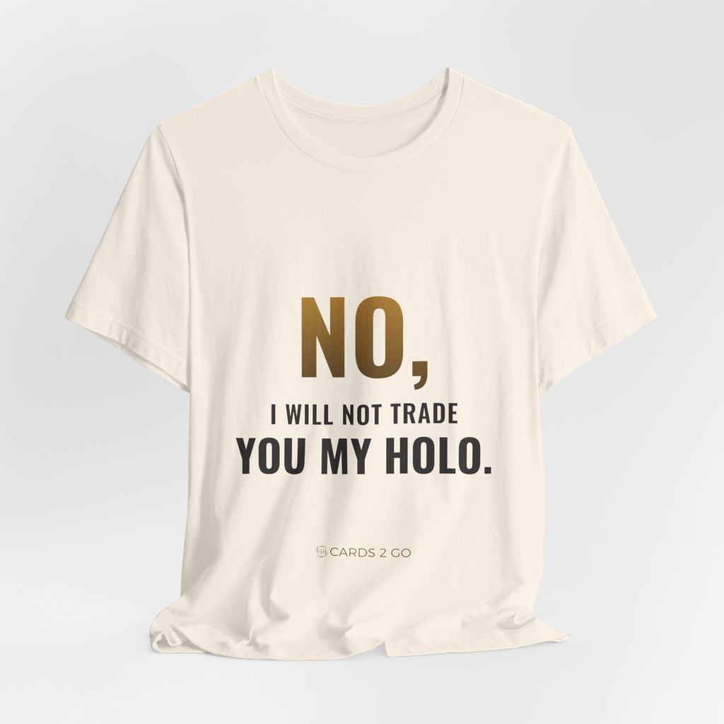 No, I Will Not Trade You My Holo Tee
