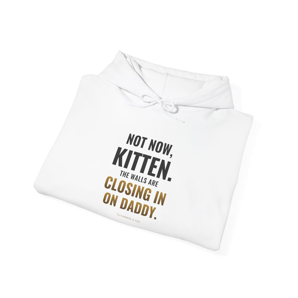 Not Now Kitten, The Walls Are Closing In On Daddy Hoodie