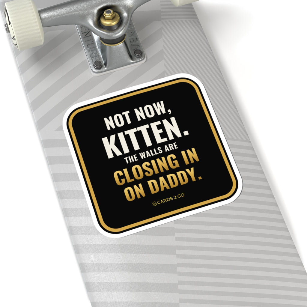 Not Now Kitten, The Walls Are Closing In On Daddy Sticker
