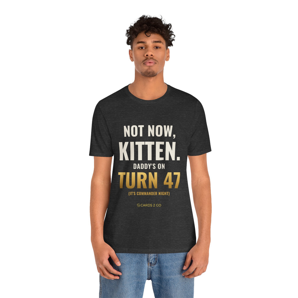 Not Now Kitten, Daddy's On Turn 47 Tee