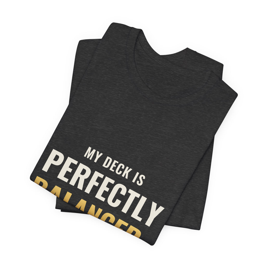 My Deck Is Perfectly Balanced Tee