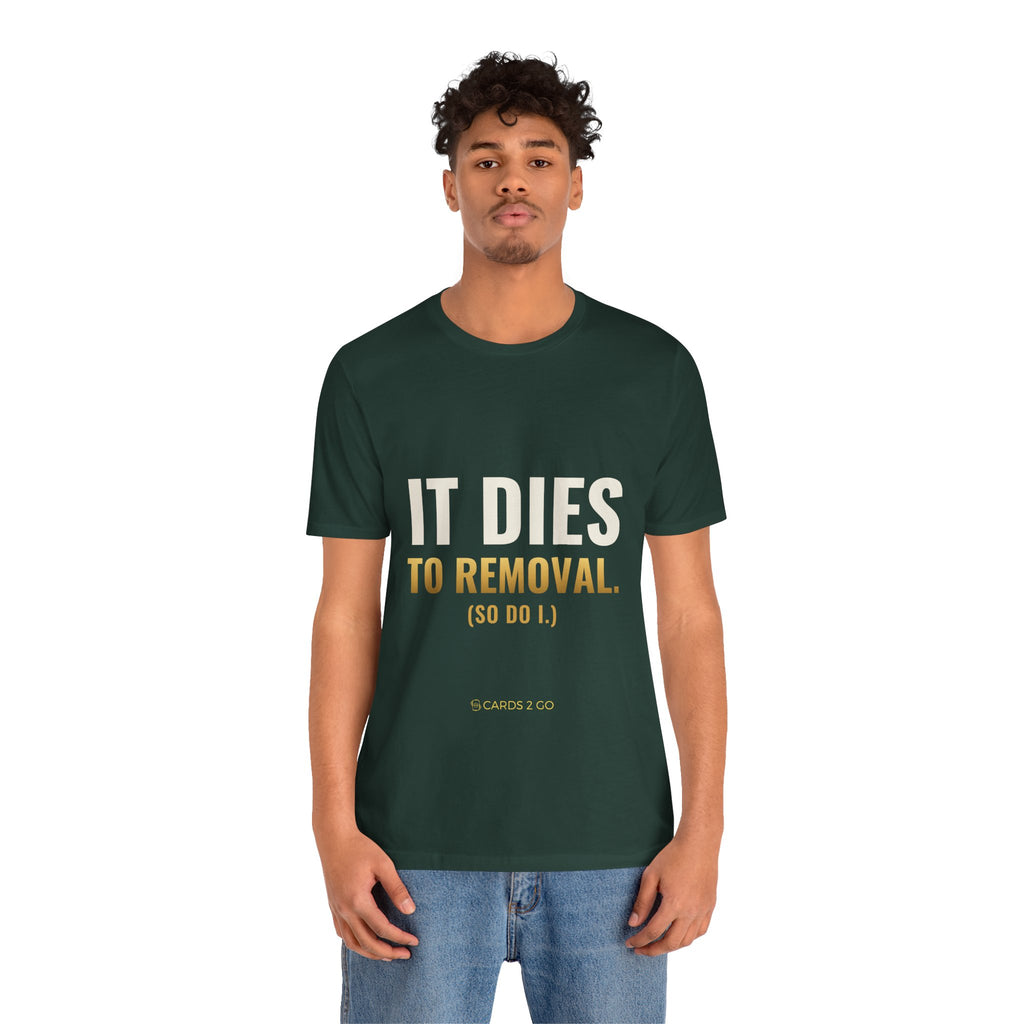 It Dies To Removal Tee